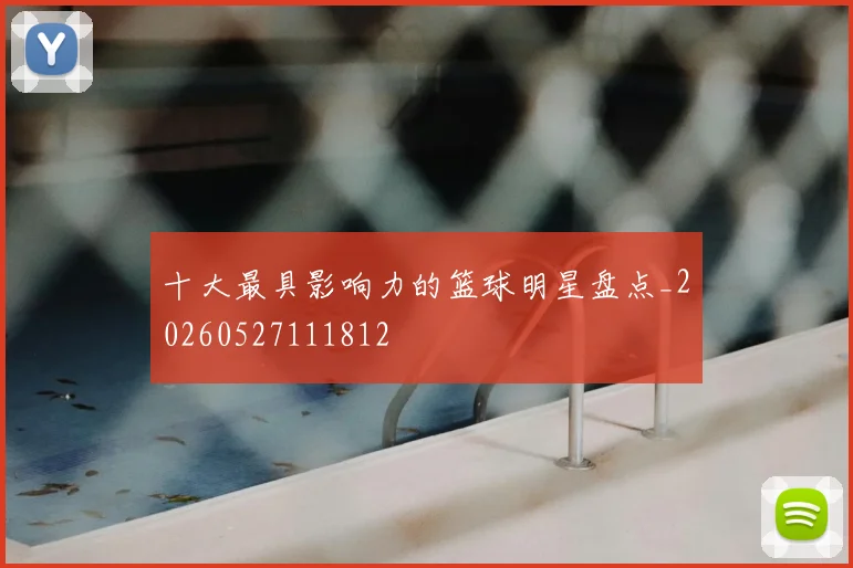十大最具影响力的篮球明星盘点_20260527111812