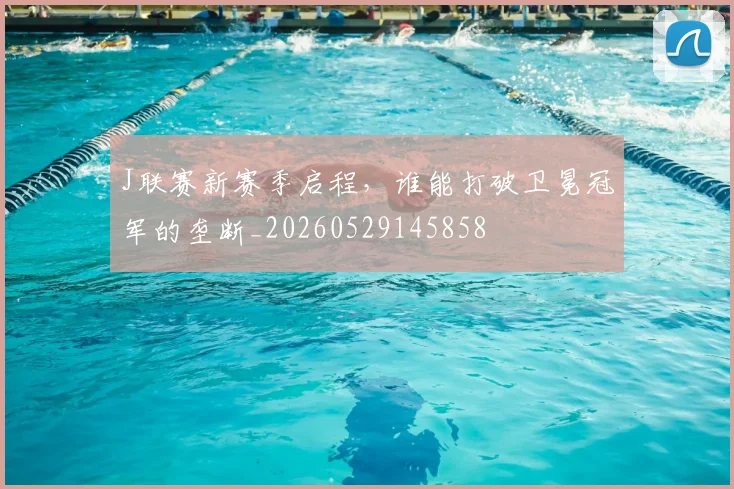 J联赛新赛季启程，谁能打破卫冕冠军的垄断_20260529145858