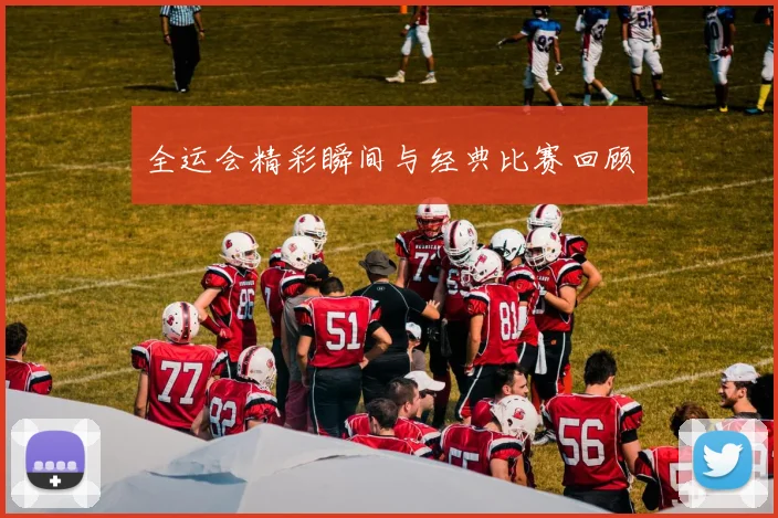全运会精彩瞬间与经典比赛回顾