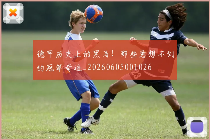 德甲历史上的黑马！那些意想不到的冠军奇迹_20260605001026