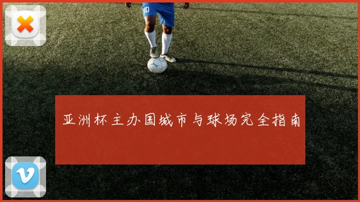 亚洲杯主办国城市与球场完全指南